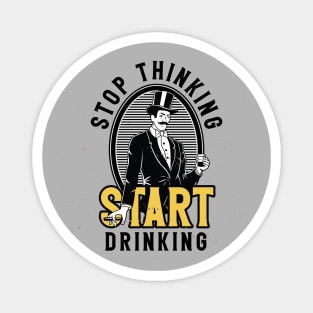 Stop Thinking Start Drinking Magnet